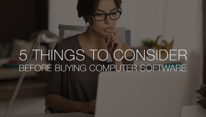 5 thins to Consider before buying computer software.