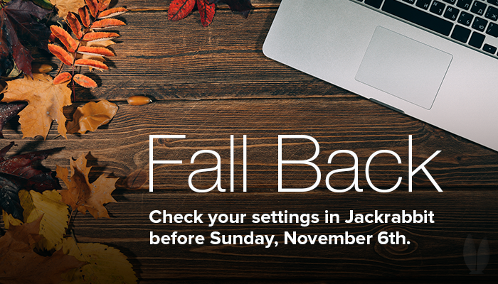 Fall Back. Check your setting in Jackrabbit before Sunday, November 6th.