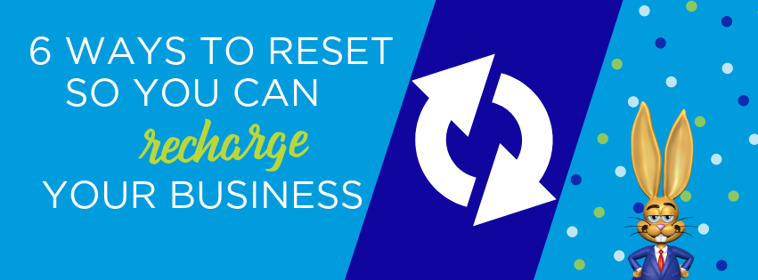 6 ways to reset so you can recharge your business