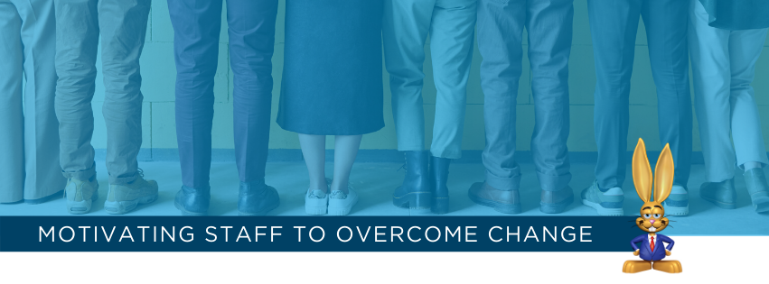 Motivating staff to overcome change