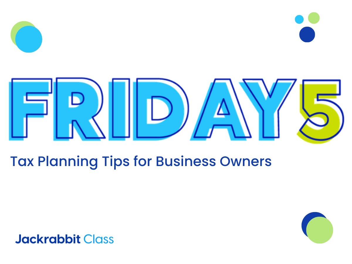Jackrabbit Friday Five. Tax planning tips for business owners.