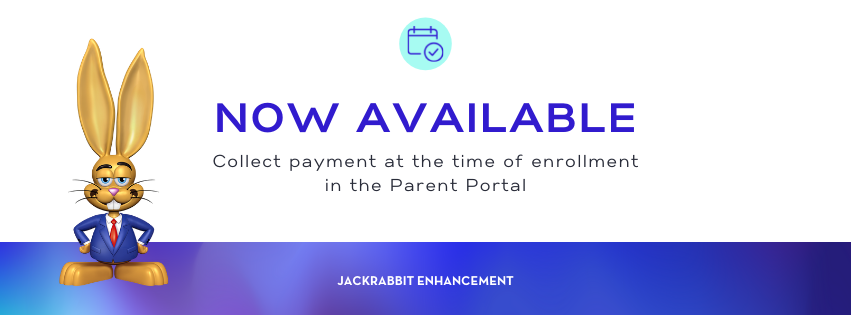 New payment collection is now available. Collect payment at the time of enrollment in the Jackrabbit Parent Portal.