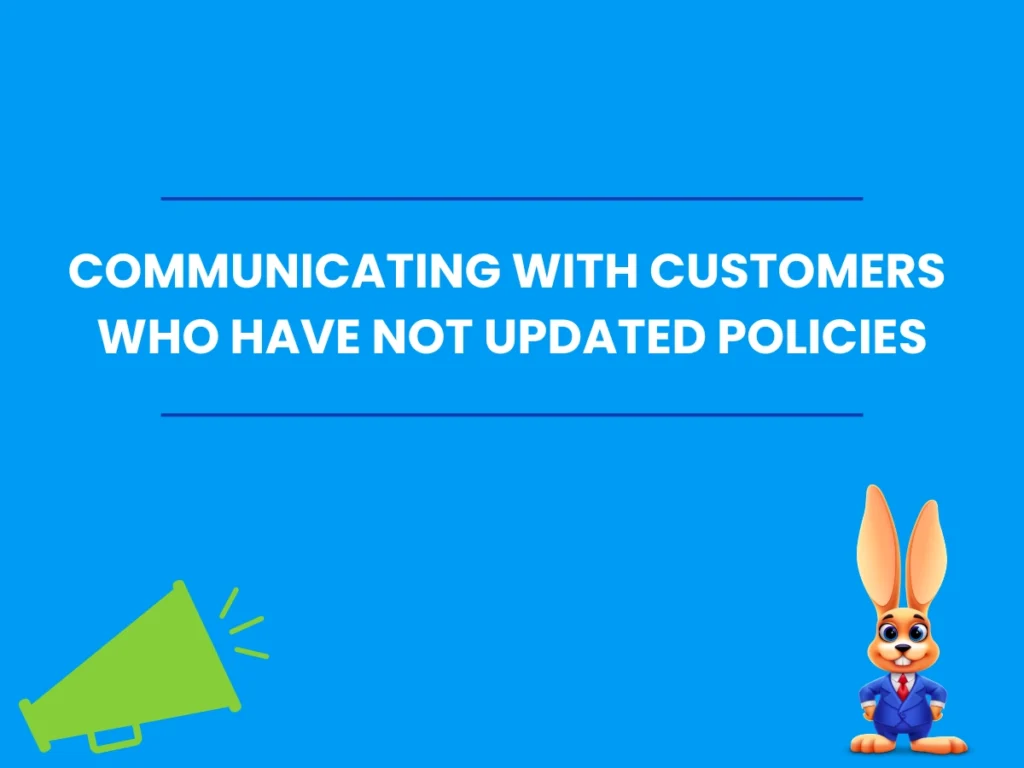 Communicating with customers who have not updated policies